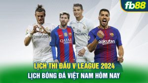 Lịch thi đấu V League 2024 | Lịch bóng đá Việt Nam hôm nay