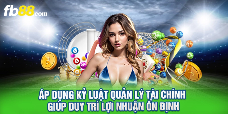 Áp dụng kỷ luật quản lý tài chính giúp duy trì lợi nhuận ổn định.