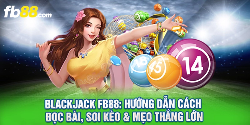 Blackjack FB88 – Luật Chơi, Cách Đánh & Chiến Thuật Hiệu Quả