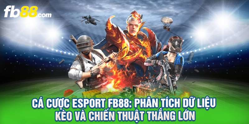 Cá Cược Esport FB88: Phân Tích Dữ Liệu Kèo Và Chiến Thuật Thắng Lớn