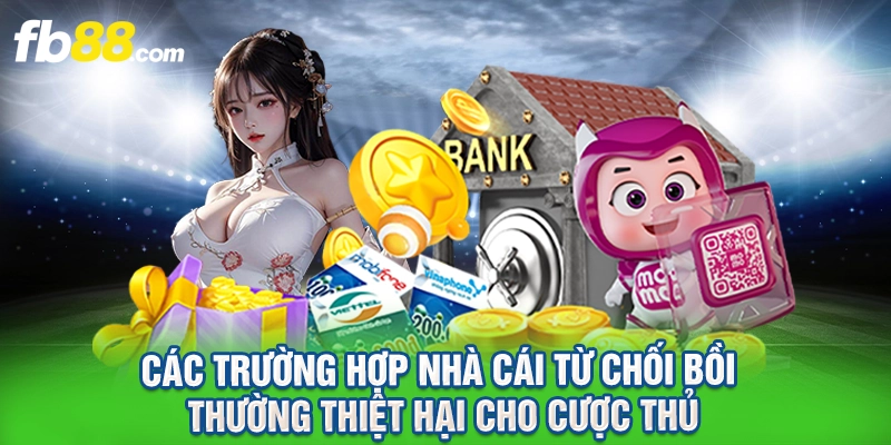 Các trường hợp nhà cái từ chối bồi thường thiệt hại cho cược thủ.