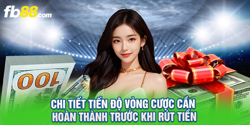 Chi tiết tiến độ vòng cược cần hoàn thành trước khi rút tiền.
