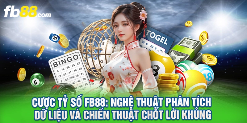 Cược Tỷ Số FB88 - Phân Tích Và Chiến Thuật Chốt Lời Khủng