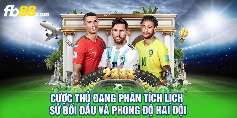 Cược thủ đang phân tích lịch sử đối đầu và phong độ hai đội.