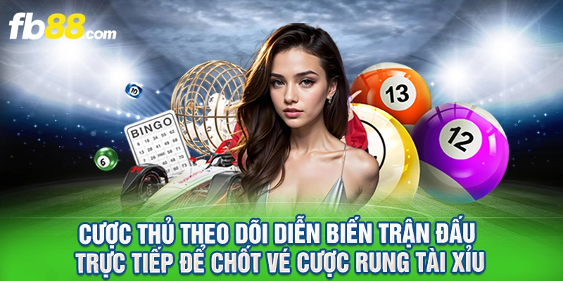 Cược thủ theo dõi diễn biến trận đấu trực tiếp để chốt vé cược rung tài xỉu