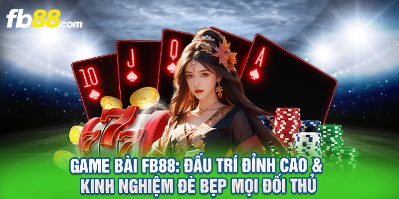 Game Bài FB88: Đấu Trí Đỉnh Cao & Kinh Nghiệm Đè Bẹp Mọi Đối Thủ