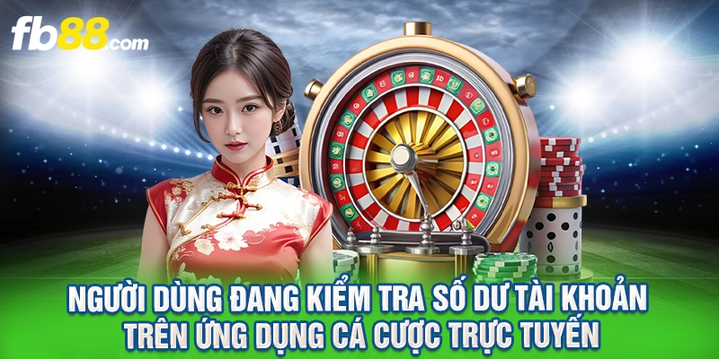Người dùng đang kiểm tra số dư tài khoản trên ứng dụng cá cược trực tuyến