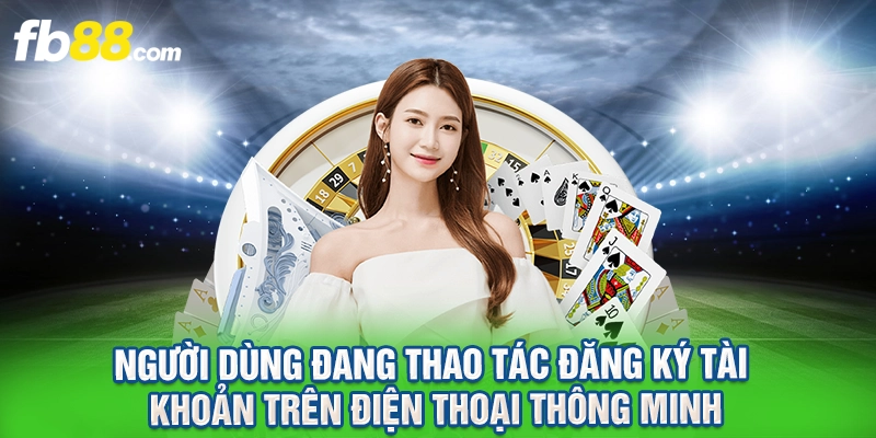 Người dùng đang thao tác đăng ký tài khoản trên điện thoại thông minh