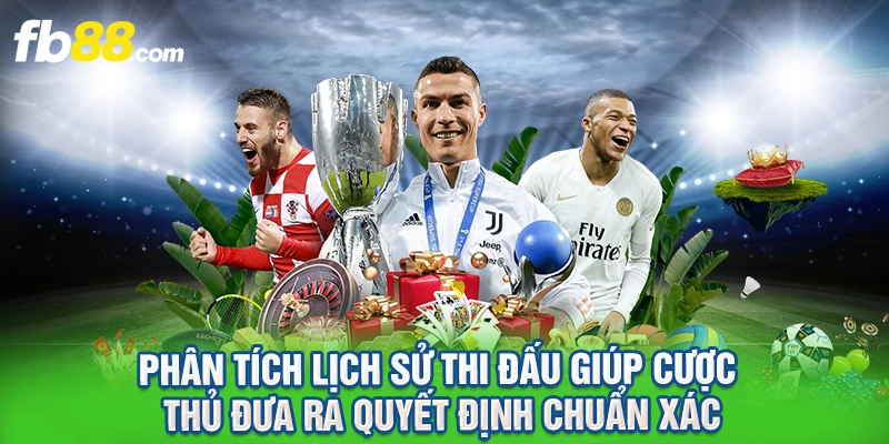 Phân tích lịch sử thi đấu giúp cược thủ đưa ra quyết định chuẩn xác.