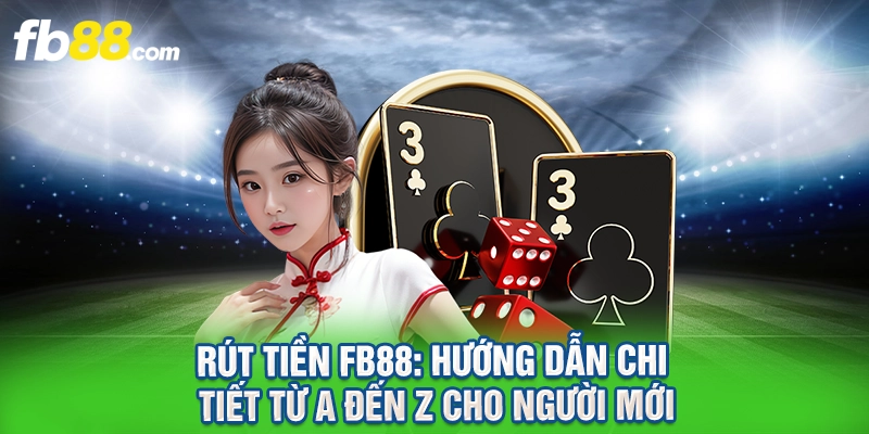 Rút Tiền FB88: Hướng Dẫn Chi Tiết Từ A Đến Z Cho Người Mới