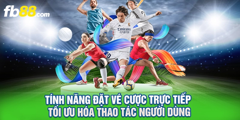 Tính năng đặt vé cược trực tiếp tối ưu hóa thao tác người dùng.