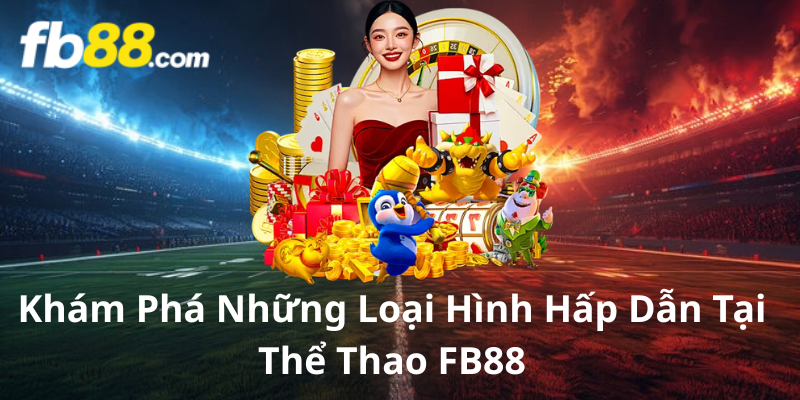 Khám Phá Những Loại Hình Hấp Dẫn Tại Thể Thao FB88